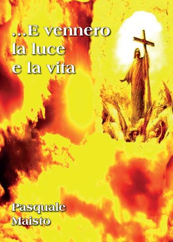 ...E vennero la luce e la vita - Pasquale Maisto - Libro Youcanprint 2017, Youcanprint Self-Publishing | Libraccio.it
