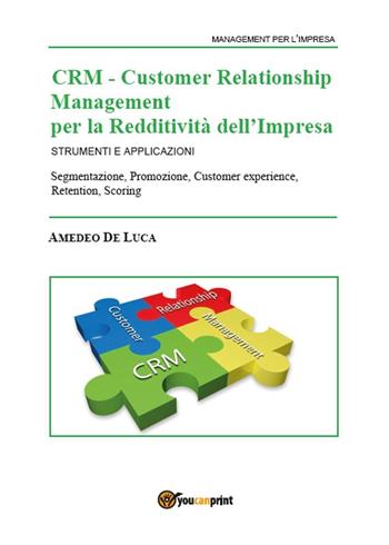 CRM Customer Relationship Management per la redditività dell'impresa. Strumenti e applicazioni - Amedeo De Luca - Libro Youcanprint 2017, Youcanprint Self-Publishing | Libraccio.it