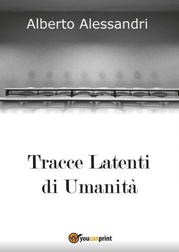 Tracce latenti di umanità - Alberto Alessandri - Libro Youcanprint 2016, Youcanprint Self-Publishing | Libraccio.it