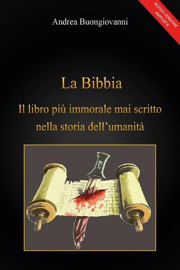 La Bibbia: il libro più immorale mai scritto nella storia dell'umanità - Andrea Buongiovanni - Libro Youcanprint 2017, Youcanprint Self-Publishing | Libraccio.it