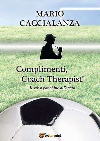 Complimenti, coach therapist! Il salva panchine all'opera - Mario Giuseppe Caccialanza - Libro Youcanprint 2016, Youcanprint Self-Publishing | Libraccio.it