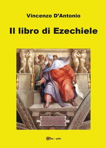 Il libro di Ezechiele - Vincenzo D'Antonio - Libro Youcanprint 2016, Youcanprint Self-Publishing | Libraccio.it