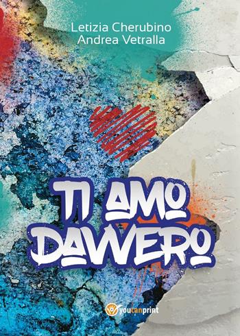 Ti amo davvero - Andrea Vetralla, Letizia Cherubino - Libro Youcanprint 2016, Youcanprint Self-Publishing | Libraccio.it