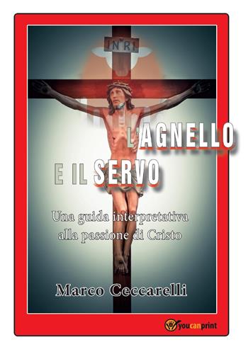 L' agnello e il servo - Marco Ceccarelli - Libro Youcanprint 2016, Youcanprint Self-Publishing | Libraccio.it