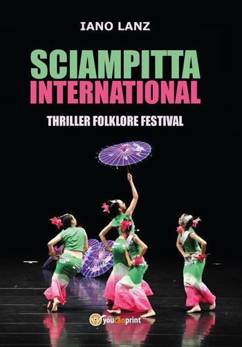 Sciampitta international. Thriller folklore festival - Iano Lanz - Libro Youcanprint 2016, Youcanprint Self-Publishing | Libraccio.it