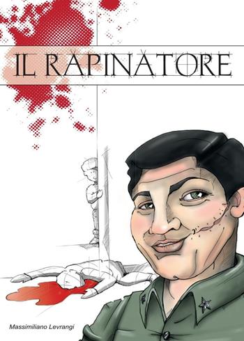 Il rapinatore - Massimiliano Levrangi - Libro Youcanprint 2016, Youcanprint Self-Publishing | Libraccio.it