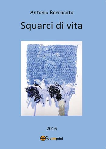 Squarci di vita - Antonio Barracato - Libro Youcanprint 2016, Youcanprint Self-Publishing | Libraccio.it