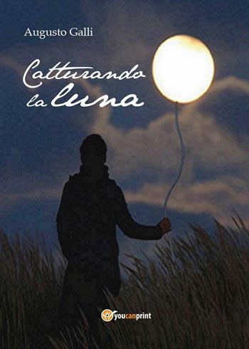 Catturando la luna - Augusto Galli - Libro Youcanprint 2016, Youcanprint Self-Publishing | Libraccio.it