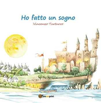 Ho fatto un sogno - Vincenzo Turturro - Libro Youcanprint 2016, Youcanprint Self-Publishing | Libraccio.it
