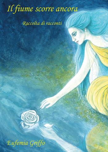 Il fiume scorre ancora - Eufemia Griffo - Libro Youcanprint 2016, Youcanprint Self-Publishing | Libraccio.it
