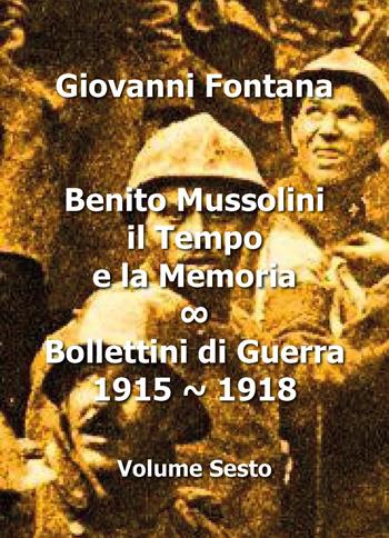 Benito Mussolini. Il tempo e la memoria. Bollettini di guerra (1915-1918). Vol. 6 - Giovanni Fontana - Libro Youcanprint 2016, Youcanprint Self-Publishing | Libraccio.it