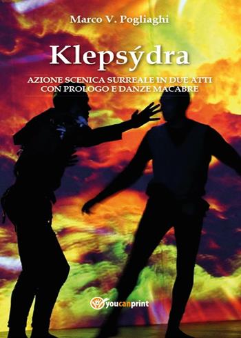 Klepsydra: azione scenica surreale in due atti con prologo e danze macabre - Marco V. Pogliaghi - Libro Youcanprint 2016, Youcanprint Self-Publishing | Libraccio.it