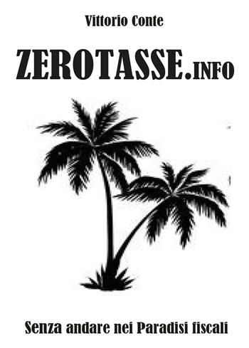 Zerotasse.info. Senza andare nei paradisi fiscali - Conte Vittorio - Libro Youcanprint 2016, Youcanprint Self-Publishing | Libraccio.it