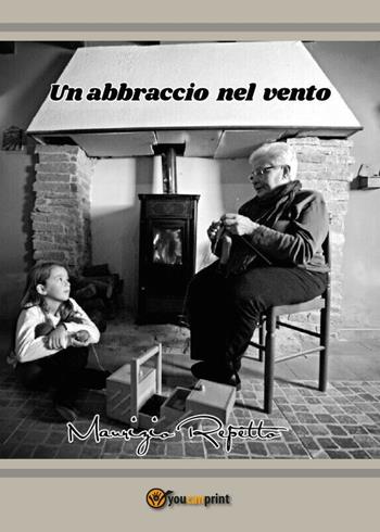 Un abbraccio nel vento - Maurizio Repetto - Libro Youcanprint 2016, Youcanprint Self-Publishing | Libraccio.it