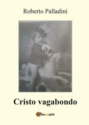 Cristo vagabondo - Roberto Palladini - Libro Youcanprint 2016, Youcanprint Self-Publishing | Libraccio.it