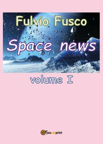 Space news. Vol. 1 - Fulvio Fusco - Libro Youcanprint 2016, Youcanprint Self-Publishing | Libraccio.it