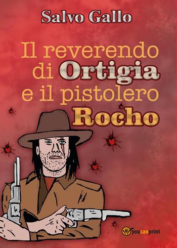 Il reverendo di Ortigia e il pistolero Rocho - Salvo Gallo - Libro Youcanprint 2016, Youcanprint Self-Publishing | Libraccio.it