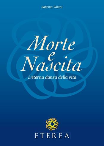 Morte e nascita. L'eterna danza della vita - Sabrina Vaiani - Libro Youcanprint 2016, Youcanprint Self-Publishing | Libraccio.it