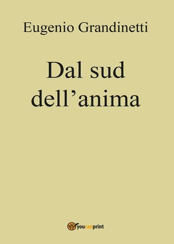 Dal sud dell'anima - Eugenio Grandinetti - Libro Youcanprint 2016, Youcanprint Self-Publishing | Libraccio.it