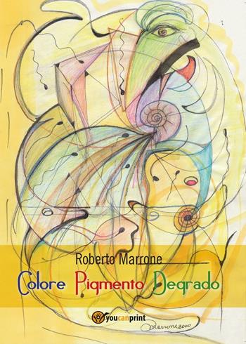 Colore Pigmento Degrado - Roberto Marrone - Libro Youcanprint 2016, Youcanprint Self-Publishing | Libraccio.it