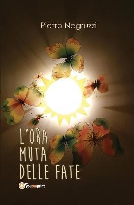 L' ora muta delle fate - Pietro Negruzzi - Libro Youcanprint 2016, Youcanprint Self-Publishing | Libraccio.it