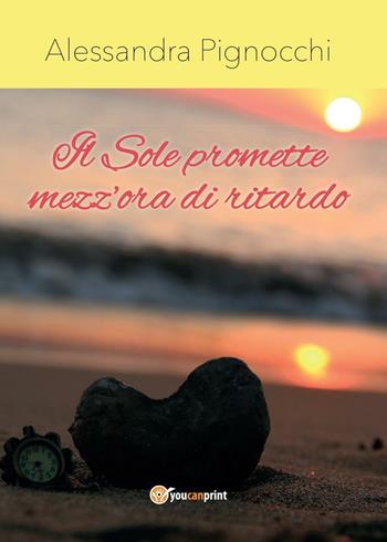 Il sole promette mezz'ora di ritardo - Alessandra Pignocchi - Libro Youcanprint 2016, Youcanprint Self-Publishing | Libraccio.it