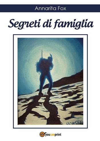 Segreti di famiglia - Annarita Fox - Libro Youcanprint 2016, Youcanprint Self-Publishing | Libraccio.it