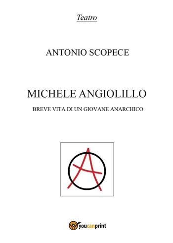 Michele Angiolillo. Breve vita di un giovane anarchico - Antonio Scopece - Libro Youcanprint 2016, Youcanprint Self-Publishing | Libraccio.it