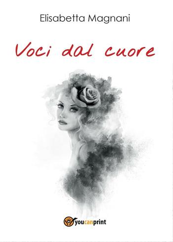 Voci dal cuore - Elisabetta Magnani - Libro Youcanprint 2016, Youcanprint Self-Publishing | Libraccio.it