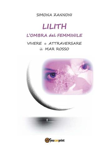 Lilith. L'ombra del femminile - Simona Zannoni - Libro Youcanprint 2016, Youcanprint Self-Publishing | Libraccio.it