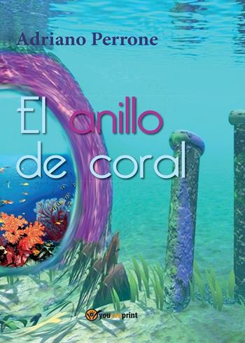 El anillo de coral - Adriano Perrone - Libro Youcanprint 2016, Youcanprint Self-Publishing | Libraccio.it
