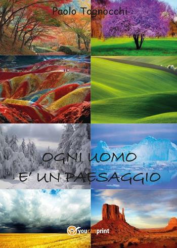 Ogni uomo è un paesaggio - Paolo Tognocchi - Libro Youcanprint 2017, Youcanprint Self-Publishing | Libraccio.it