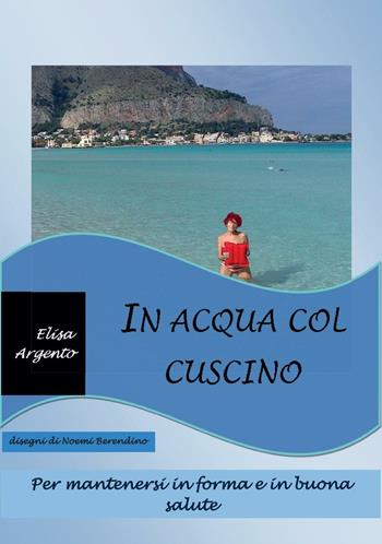 In acqua col cuscino - Elisa Argento - Libro Youcanprint 2016, Youcanprint Self-Publishing | Libraccio.it