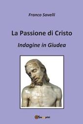 La passione di Cristo. Indagine in Giudea
