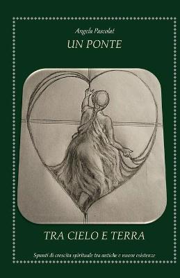 Un ponte tra cielo e terra - Angela Pascolat - Libro Youcanprint 2017, Youcanprint Self-Publishing | Libraccio.it