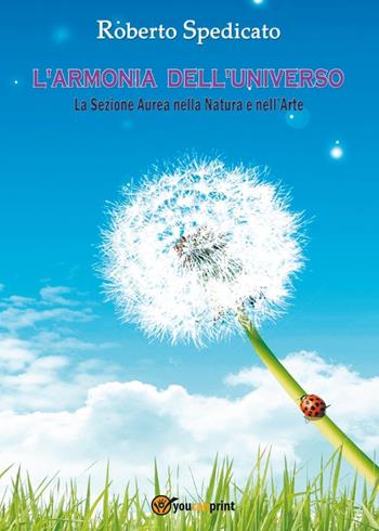 L' armonia dell'Universo. La sezione aurea nella natura e nell'arte - Roberto Spedicato - Libro Youcanprint 2016, Youcanprint Self-Publishing | Libraccio.it