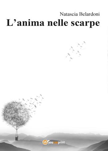 L' anima nelle scarpe - Natascia Belardoni - Libro Youcanprint 2016, Youcanprint Self-Publishing | Libraccio.it
