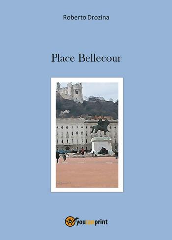 Place Bellecour - Roberto Drozina - Libro Youcanprint 2016, Youcanprint Self-Publishing | Libraccio.it