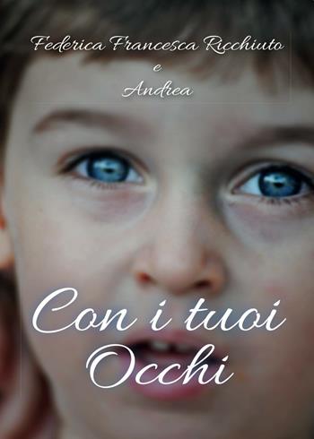 Con i tuoi occhi - Federica Francesca Ricchiuto, Andrea - Libro Youcanprint 2017, Youcanprint Self-Publishing | Libraccio.it