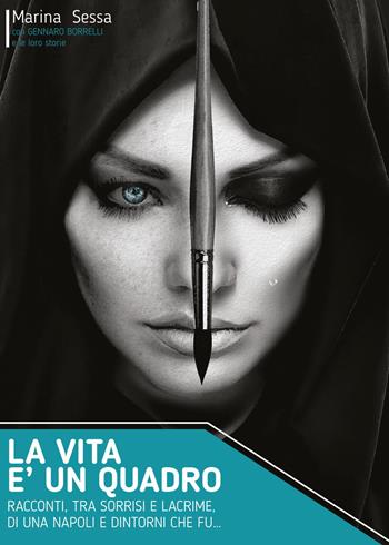 La vita è un quadro. Racconti, tra sorrisi e lacrime, di una Napoli e dintorni che fu... - Marina Sessa - Libro Youcanprint 2017, Youcanprint Self-Publishing | Libraccio.it