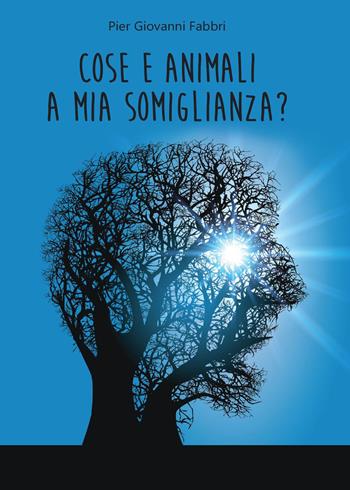 Cose e animali a mia somiglianza? - Pier Giovanni Fabbri - Libro Youcanprint 2017, Youcanprint Self-Publishing | Libraccio.it