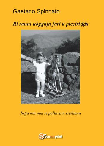 Ri ranni uògghju fari u picciriddu - Gaetano Spinnato - Libro Youcanprint 2017, Youcanprint Self-Publishing | Libraccio.it