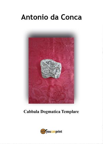 Cabbala dogmatica templare - Antonio Da Conca - Libro Youcanprint 2016, Youcanprint Self-Publishing | Libraccio.it
