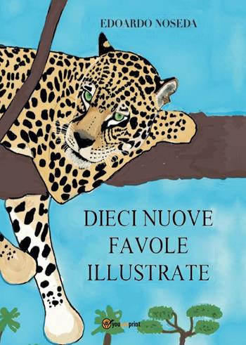 Dieci nuove favole illustrate - Edoardo Noseda - Libro Youcanprint 2016, Youcanprint Self-Publishing | Libraccio.it
