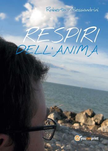 Respiri dell'anima - Roberto Alessandrini - Libro Youcanprint 2016, Youcanprint Self-Publishing | Libraccio.it