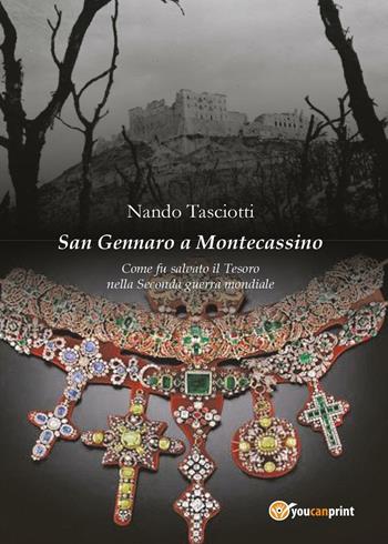 San Gennaro a Montecassino. Come fu salvato il Tesoro nella Seconda guerra mondiale - Nando Tasciotti - Libro Youcanprint 2017, Youcanprint Self-Publishing | Libraccio.it