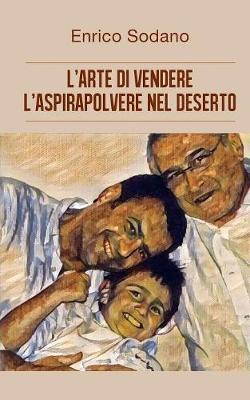 L' arte di vendere l'aspirapolvere nel deserto - Enrico Sodano - Libro Youcanprint 2017, Youcanprint Self-Publishing | Libraccio.it