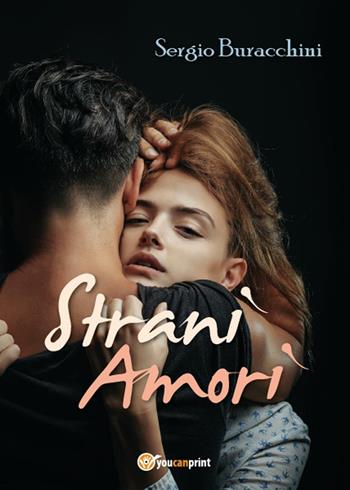 Strani amori - Sergio Buracchini - Libro Youcanprint 2017, Youcanprint Self-Publishing | Libraccio.it