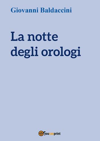 La notte degli orologi - Giovanni Baldaccini - Libro Youcanprint 2016, Youcanprint Self-Publishing | Libraccio.it