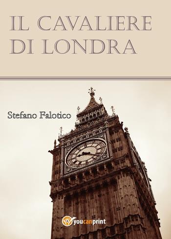 Il cavaliere di Londra - Stefano Falotico - Libro Youcanprint 2016, Youcanprint Self-Publishing | Libraccio.it